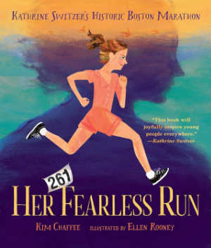 Her Fearless Run: Kathrine Switzer's Historic Boston Marathon by Kim Chaffee.