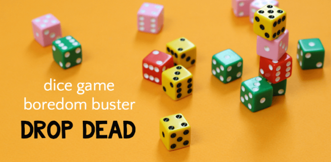 Drop dead dice game is a good fast boredom buster for kids